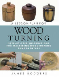 A Lesson Plan for Woodturning: Step-By-Step Instructions for Mastering Woodturning Fundamentals (ISBN: 9781610351812)