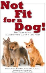Not Fit for a Dog! : The Truth about Manufactured Dog and Cat Food (ISBN: 9781610351492)