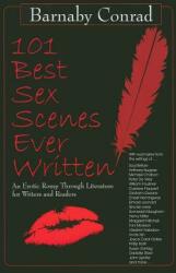 101 Best Sex Scenes Ever Written: An Erotic Romp Through Literature for Writers and Readers - Barnaby Conrad (ISBN: 9781610350013)