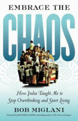 Embrace the Chaos: How India Taught Me to Stop Overthinking and Start Living - Bob Miglani (ISBN: 9781609948252)