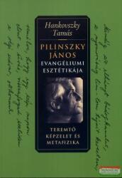 Hankovszky Tamás - Pilinszky János evangéliumi esztétikája (2011)