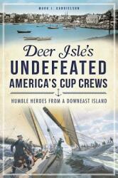 Deer Isle's Undefeated America's Cup Crews: Humble Heroes from a Downeast Island (ISBN: 9781609497286)
