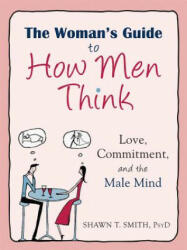 Woman's Guide to How Men Think - Shawn T. Smith (ISBN: 9781608827893)