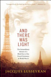 And There Was Light: The Extraordinary Memoir of a Blind Hero of the French Resistance in World War II - Jacques Lusseyran, Elizabeth R. Cameron (ISBN: 9781608682690)