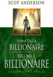 Think Like a Billionaire Become a Billionaire: As a Man Thinks So Is He (ISBN: 9781606834176)