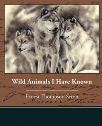 Wild Animals I Have Known - Ernest Thompson Seton (ISBN: 9781605979731)