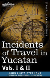 Incidents of Travel in Yucatan, Vols. I and II - John Lloyd Stephens (ISBN: 9781605203799)