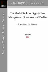 The Medici Bank: Its Organization, Management, Operations, and Decline - Raymond De Roover (ISBN: 9781597403818)