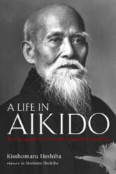 A Life in Aikido - Kisshomaru Ueshiba, Moriteru Ueshiba, Kei Izawa, Mary Fuller (ISBN: 9781568365732)