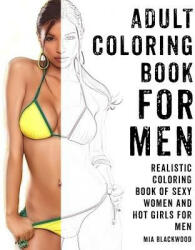 Adult Coloring Book For Men: Realistic Coloring Book of Sexy Women and Hot Girls for Men - Mia Blackwood (ISBN: 9781519330789)