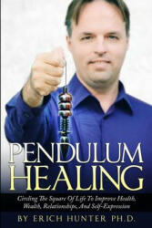 Pendulum Healing: Circling The Square Of Life To Improve Health, Wealth, Relationships, And Self-Expression - Erich Hunter Ph D (ISBN: 9781517407872)