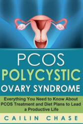PCOS Polycystic Ovary Syndrome: Everything You Need to Know About PCOS Treatment and Diet Plans to Lead a Productive Life - Cailin Chase (ISBN: 9781514216439)