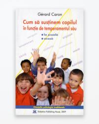 CUM SA SUSTINEM COPILUL IN FUNCTIE DE TEMPERAMENTUL SAU (2009)