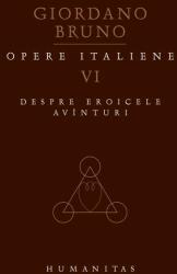 Opere italiene VI. Despre eroicele avanturi - Giordano Bruno (2009)