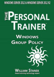 Windows Group Policy: The Personal Trainer for Windows Server 2012 and Windows Server 2012 R2 - William Stanek (ISBN: 9781512391633)