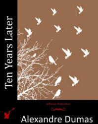 Ten Years Later - Alexandre Dumas (ISBN: 9781512281552)