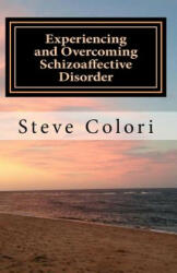 Experiencing and Overcoming Schizoaffective Disorder: A Memoir - Steve Colori (ISBN: 9781512144369)