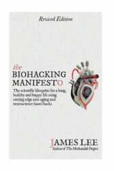 The Biohacking Manifesto: The scientific blueprint for a long, healthy and happy life using cutting edge anti-aging and neuroscience based hacks - James Lee (ISBN: 9781512121278)