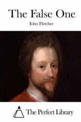 The False One - John Fletcher, The Perfect Library (ISBN: 9781512025392)