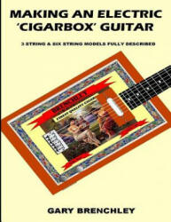 Making an Electric 'Cigarbox' Guitar - Gary Brenchley (ISBN: 9781511846233)