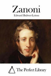 Edward Bulwer-Lytton, The Perfect Library - Zanoni - Edward Bulwer-Lytton, The Perfect Library (ISBN: 9781511757898)