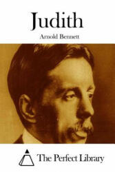 Arnold Bennett, The Perfect Library - Judith - Arnold Bennett, The Perfect Library (ISBN: 9781511669887)