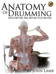 Anatomy of Drumming: Move Better, Feel Better, Play Better - John L Lamb (ISBN: 9781511590044)