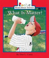 What Is Matter? (Rookie Read-About Science: Physical Science: Previous Editions) - Don L. Curry (ISBN: 9780516246673)