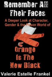 Remember All Their Faces: A Deeper Look at Character, Gender and the Prison World of Orange Is The New Black - Valerie Estelle Frankel (ISBN: 9781511544504)