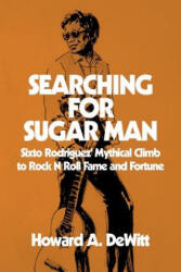 Searching For Sugar Man: Sixto Rodriguez' Mythical Climb to Rock N Roll Fame and Fortune - Howard A DeWitt (ISBN: 9781511419284)