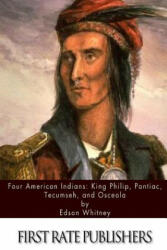 Four American Indians: King Philip, Pontiac, Tecumseh, and Osceola - Edson Whitney (ISBN: 9781511402101)