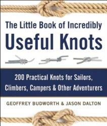 The Little Book of Incredibly Useful Knots: 200 Practical Knots for Sailors, Climbers, Campers & Other Adventurers - Geoffrey Budworth, Jason Dalton (ISBN: 9781510706569)