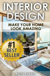 Interior Design: Make Your Home Look Amazing (Luxurious Home Decorating on a Budget) - Ralph Armani (ISBN: 9781508993698)