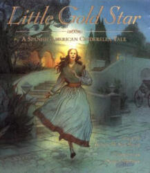 Little Gold Star: A Spanish American Cinderella Tale - Robert D. San Souci, Sergio Martinez, Sergio Martinez (ISBN: 9780688147808)