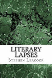 Literary Lapses: (Stephen Leacock Classics Collection) - Stephen Leacock (ISBN: 9781508764601)