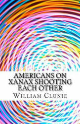 Americans on Xanax Shooting Each Other - Wiliam Clunie (ISBN: 9781508682608)