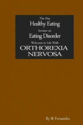The Day Healthy Eating became an Eating Disorder: Welcome to Orthorexia Nervosa - M Fernandez (ISBN: 9781508608127)