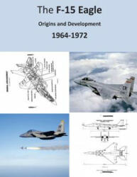 The F-15 Eagle: Origins and Development 1964-1972 - Office of Air Force History, U S Air Force (ISBN: 9781508576518)