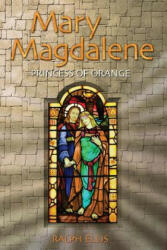 Mary Magdalene, Princess of Orange: Mary in Provence, France - Ralph Ellis (ISBN: 9781508519843)
