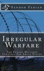Irregular Warfare The Future Military Strategy For Small States (ISBN: 9781508490524)