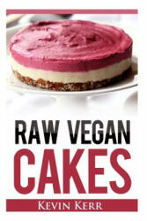 Raw Vegan Cakes: Raw Food Cakes, Pies, and Cobbler Recipes. - Kevin Kerr (ISBN: 9781508474555)