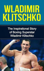 Wladimir Klitschko: The Inspirational Story of Boxing Superstar Wladimir Klitschko - Bill Redban (ISBN: 9781508437758)