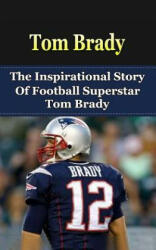 Tom Brady: The Inspirational Story of Football Superstar Tom Brady - Bill Redban (ISBN: 9781508435457)