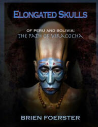 Elongated Skulls of Peru and Bolivia: The Path of Viracocha - Brien Foerster (ISBN: 9781507892817)
