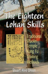 The Eighteen Lohan Skills: Traditional Shaolin Temple Kung Fu Training Methods - Stuart Alve Olson, Patrick D Gross (ISBN: 9781507784204)