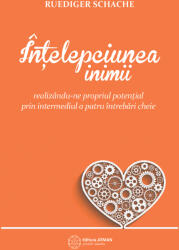 Intelepciunea inimii. Realizandu-ne propriul potential prin intermediul a patru intrebari cheie - Ruediger Schache (ISBN: 9786068758060)