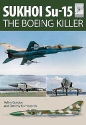 Flight Craft 5: Sukhoi Su-15: The 'Boeing Killer' - Yefim Gordon (ISBN: 9781473823907)