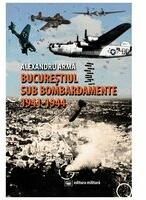 Bucurestiul sub bombardamente (1941-1944) - Alexandru Arma (ISBN: 9789733209928)