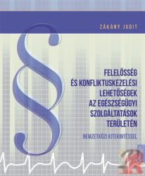 FELELŐSSÉG ÉS KONFLIKTUSKEZELÉSI LEHETŐSÉGEK AZ EGÉSZSÉGÜGYI SZOLGÁLTATÁSOK TERÜLETÉN NEMZETKÖZI KITEKINTÉSSEL (ISBN: 9789632265681)
