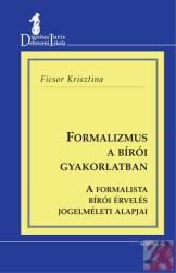 FORMALIZMUS A BÍRÓI GYAKORLATBAN - A FORMALISTA BÍRÓI ÉRVELÉS JOGELMÉLETI ALAPJAI (2016)